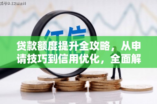 石柱贷款额度提升全攻略，从申请技巧到信用优化，全面解析