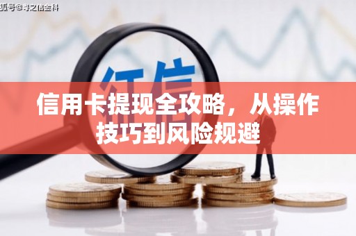石柱信用卡提现全攻略，从操作技巧到风险规避