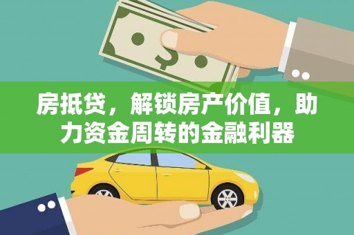 石柱房抵贷，解锁房产价值，助力资金周转的金融利器