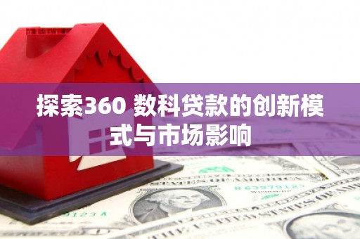 石柱探索360 数科贷款的创新模式与市场影响