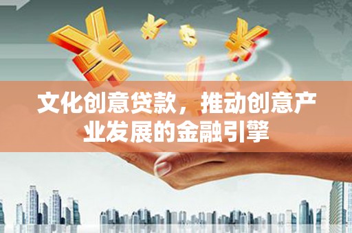 石柱文化创意贷款，推动创意产业发展的金融引擎