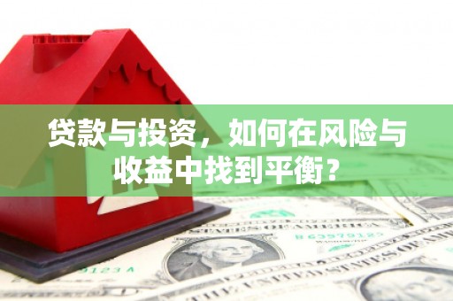 石柱贷款与投资，如何在风险与收益中找到平衡？