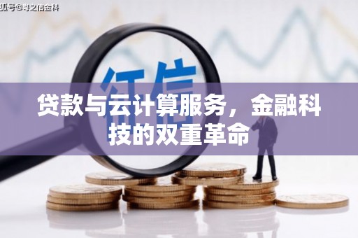 石柱贷款与云计算服务，金融科技的双重革命