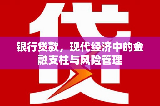石柱银行贷款，现代经济中的金融支柱与风险管理