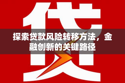 石柱探索贷款风险转移方法，金融创新的关键路径
