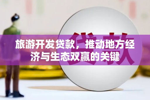 石柱旅游开发贷款，推动地方经济与生态双赢的关键