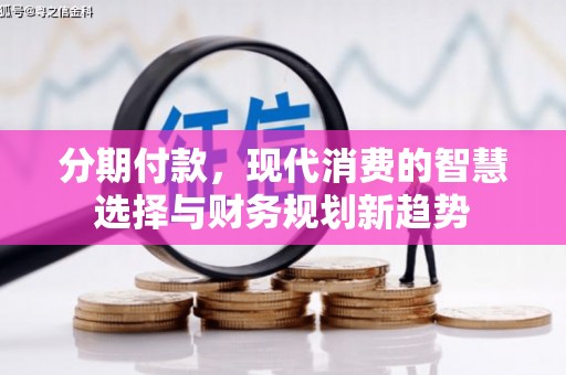 石柱分期付款，现代消费的智慧选择与财务规划新趋势