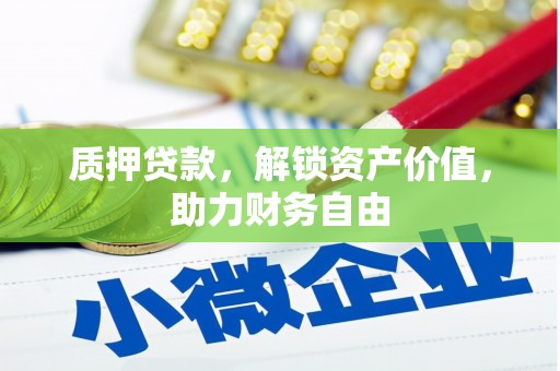 石柱质押贷款，解锁资产价值，助力财务自由