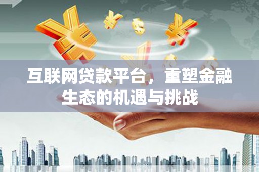 石柱互联网贷款平台，重塑金融生态的机遇与挑战