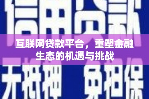 石柱互联网贷款平台，重塑金融生态的机遇与挑战