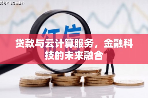 石柱贷款与云计算服务，金融科技的未来融合