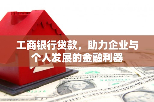 石柱工商银行贷款，助力企业与个人发展的金融利器