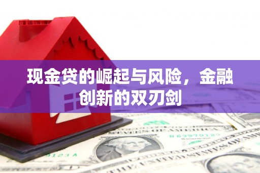 石柱现金贷的崛起与风险，金融创新的双刃剑