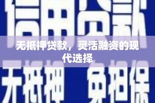 石柱无抵押贷款，灵活融资的现代选择