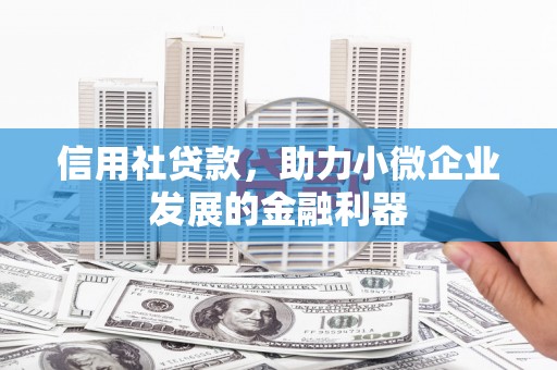 石柱信用社贷款，助力小微企业发展的金融利器