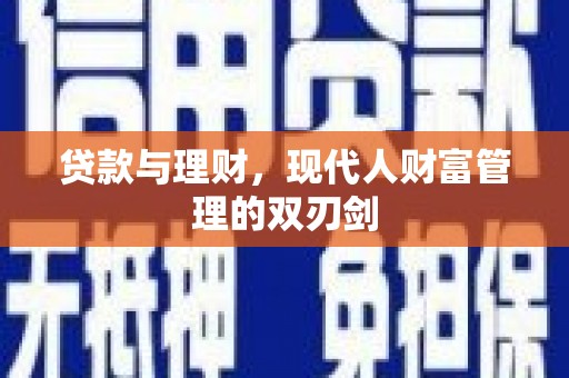 石柱贷款与理财，现代人财富管理的双刃剑