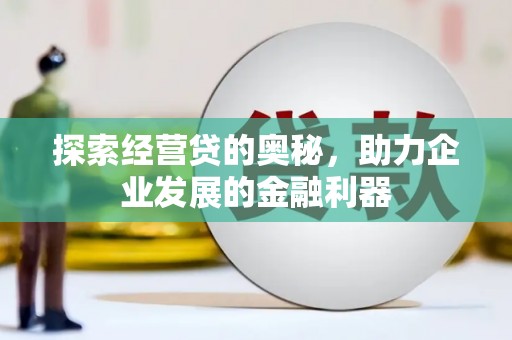 石柱探索经营贷的奥秘，助力企业发展的金融利器