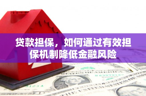 石柱贷款担保，如何通过有效担保机制降低金融风险