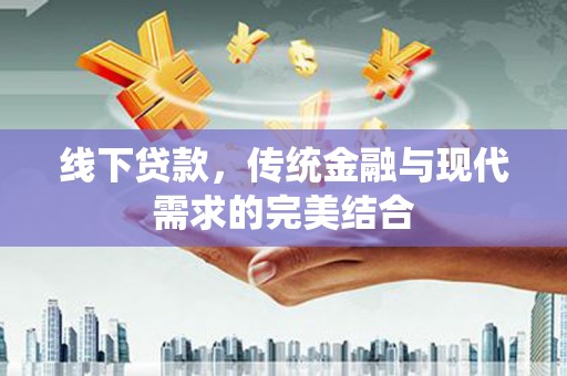石柱线下贷款，传统金融与现代需求的完美结合