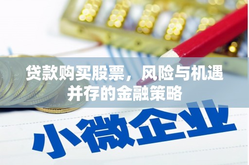 石柱贷款购买股票，风险与机遇并存的金融策略