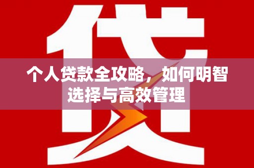 石柱个人贷款全攻略，如何明智选择与高效管理