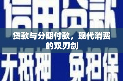 石柱贷款与分期付款，现代消费的双刃剑