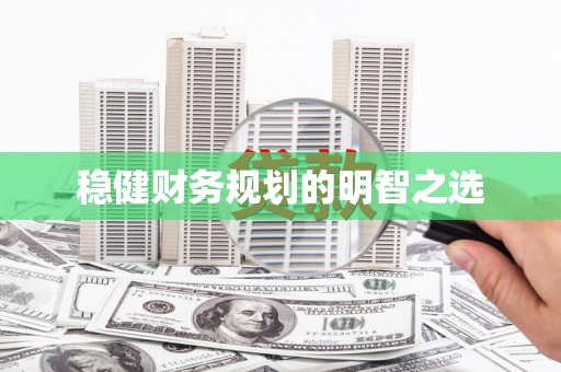 石柱稳健财务规划的明智之选