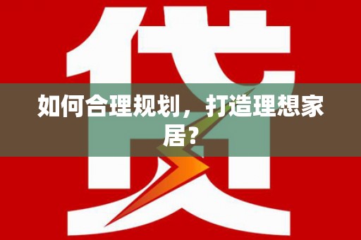 石柱如何合理规划，打造理想家居？